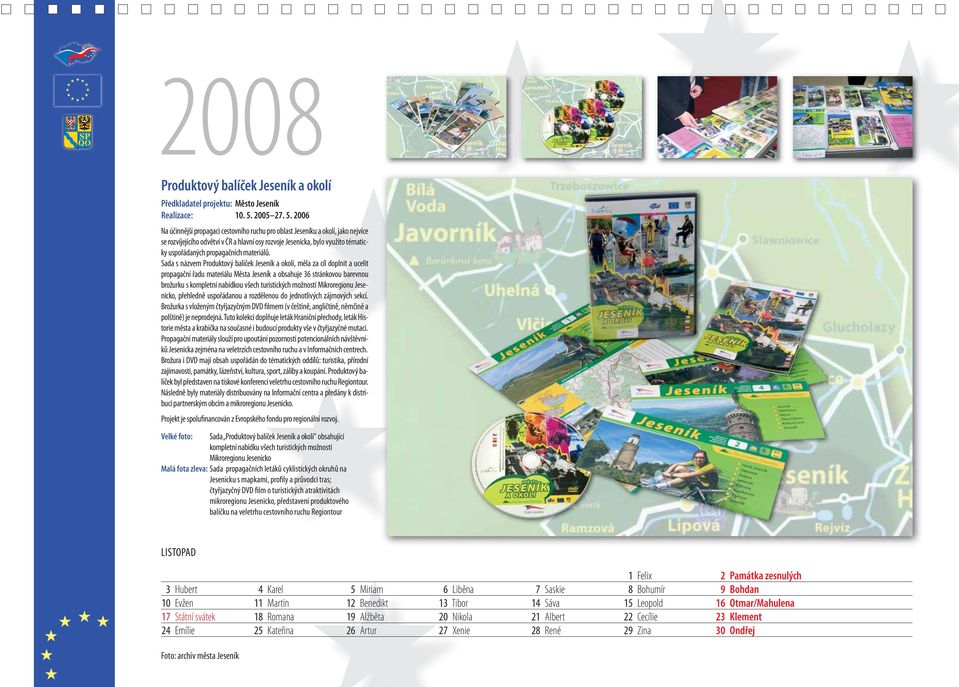 2006 Na účinnější propagaci cestovního ruchu pro oblast Jeseníku a okolí, jako nejvíce se rozvíjejícího odvětví v ČR a hlavní osy rozvoje Jesenicka, bylo využito tématicky uspořádaných propagačních