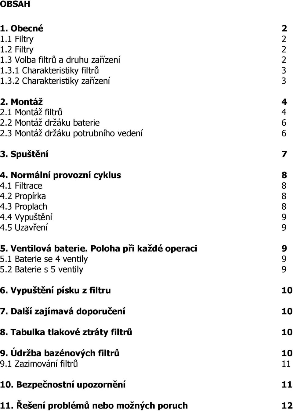 3 Proplach 8 4.4 Vypuštění 9 4.5 Uzavření 9 5. Ventilová baterie. Poloha při každé operaci 9 5.1 Baterie se 4 ventily 9 5.2 Baterie s 5 ventily 9 6.