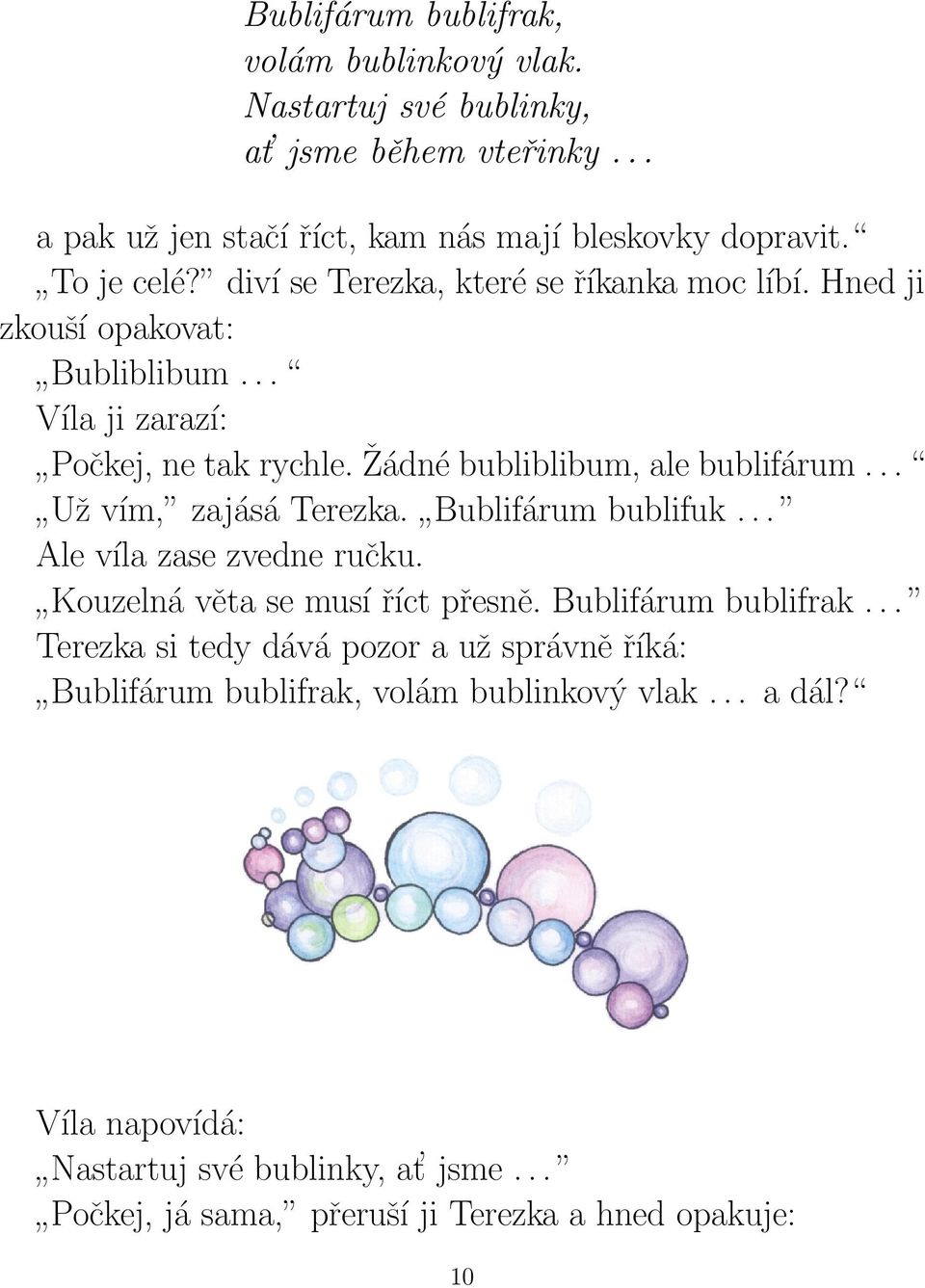 .. Už vím, zajásá Terezka. Bublifárum bublifuk... Ale víla zase zvedne ručku. Kouzelná věta se musí říct přesně. Bublifárum bublifrak.