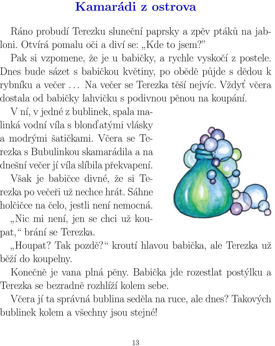 V ní, v jedné z bublinek, spala malinká vodní víla s blond atými vlásky a modrými šatičkami. Včera se Terezka s Bubulinkou skamarádila a na dnešní večer jí víla slíbila překvapení.