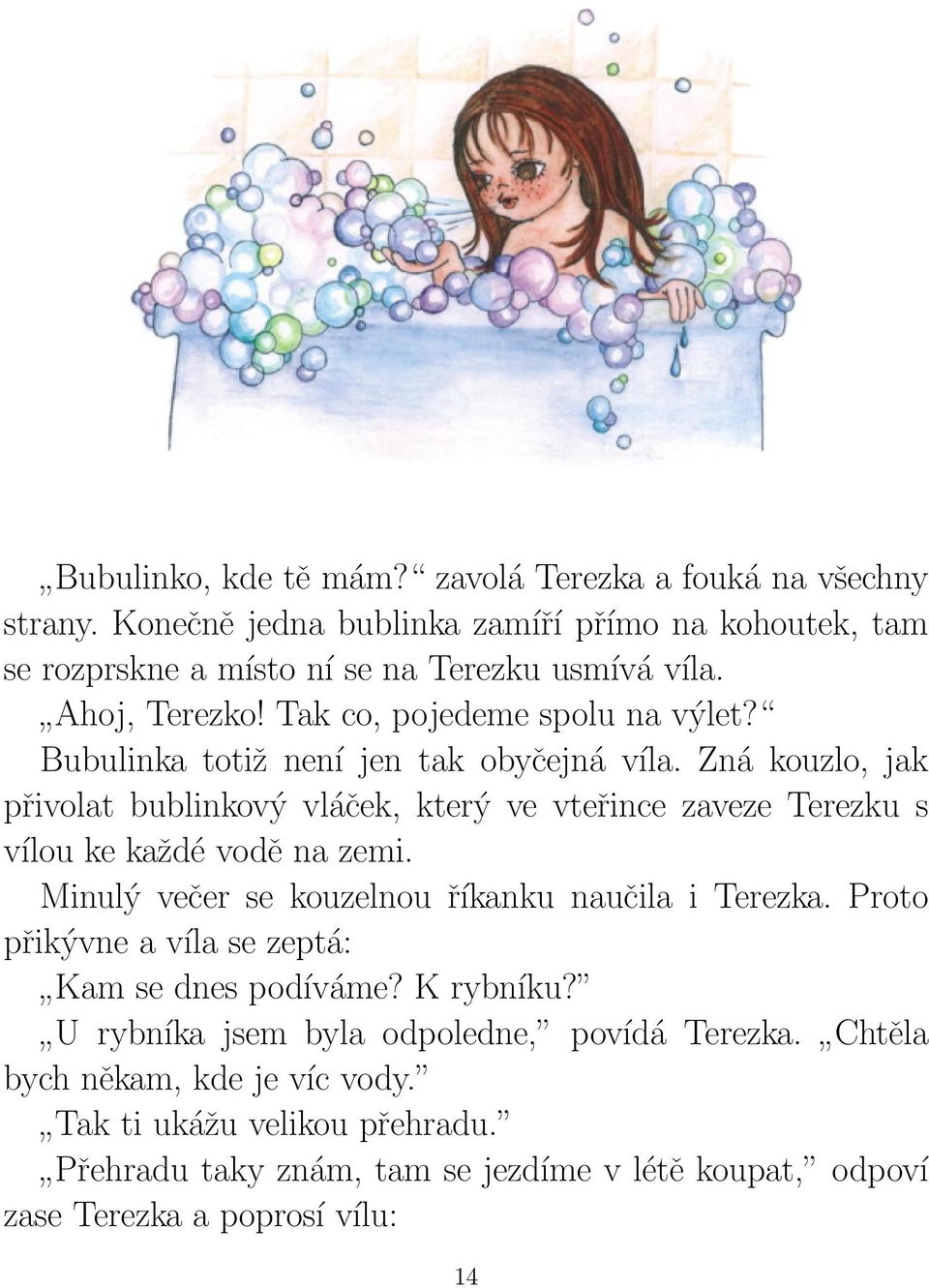 Zná kouzlo, jak přivolat bublinkový vláček, který ve vteřince zaveze Terezku s vílou ke každé vodě na zemi. Minulý večer se kouzelnou říkanku naučila i Terezka.