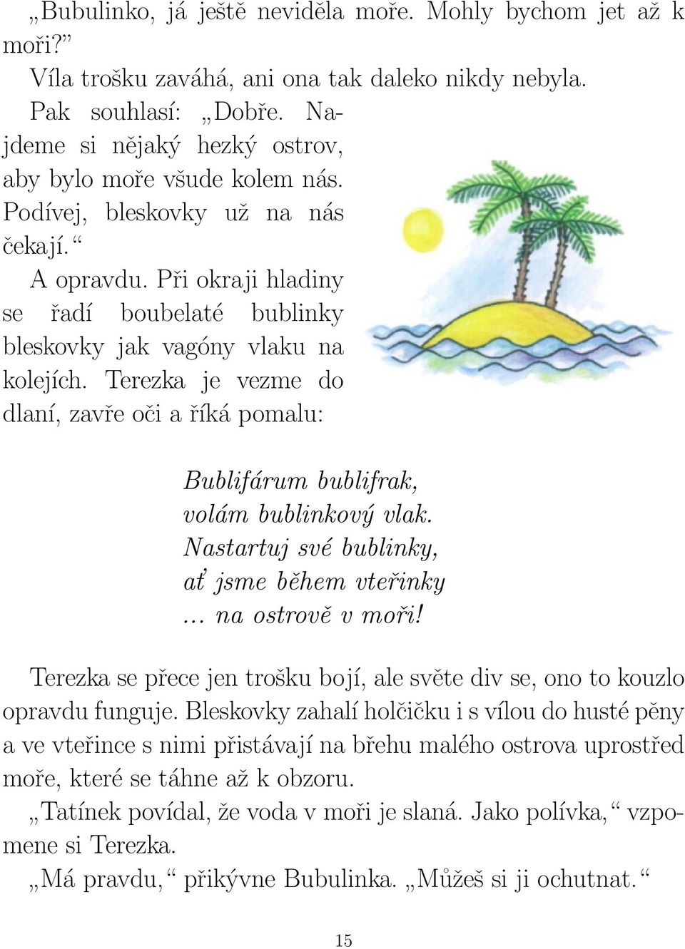 Terezka je vezme do dlaní, zavře oči a říká pomalu: Bublifárum bublifrak, volám bublinkový vlak. Nastartuj své bublinky, at jsme během vteřinky... na ostrově v moři!