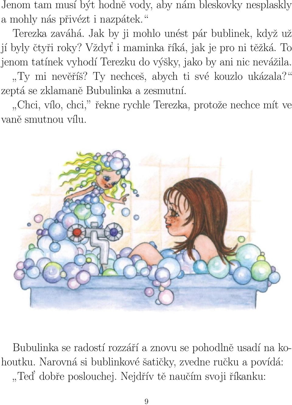 To jenom tatínek vyhodí Terezku do výšky, jako by ani nic nevážila. Ty mi nevěříš? Ty nechceš, abych ti své kouzlo ukázala?