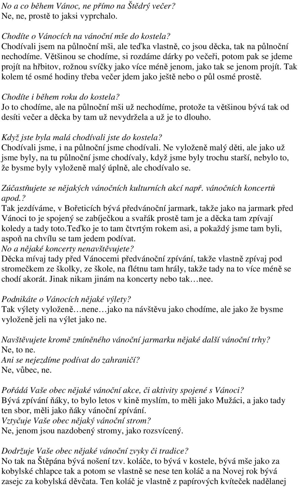 Většinou se chodíme, si rozdáme dárky po večeři, potom pak se jdeme projít na hřbitov, rožnou svíčky jako více méně jenom, jako tak se jenom projít.