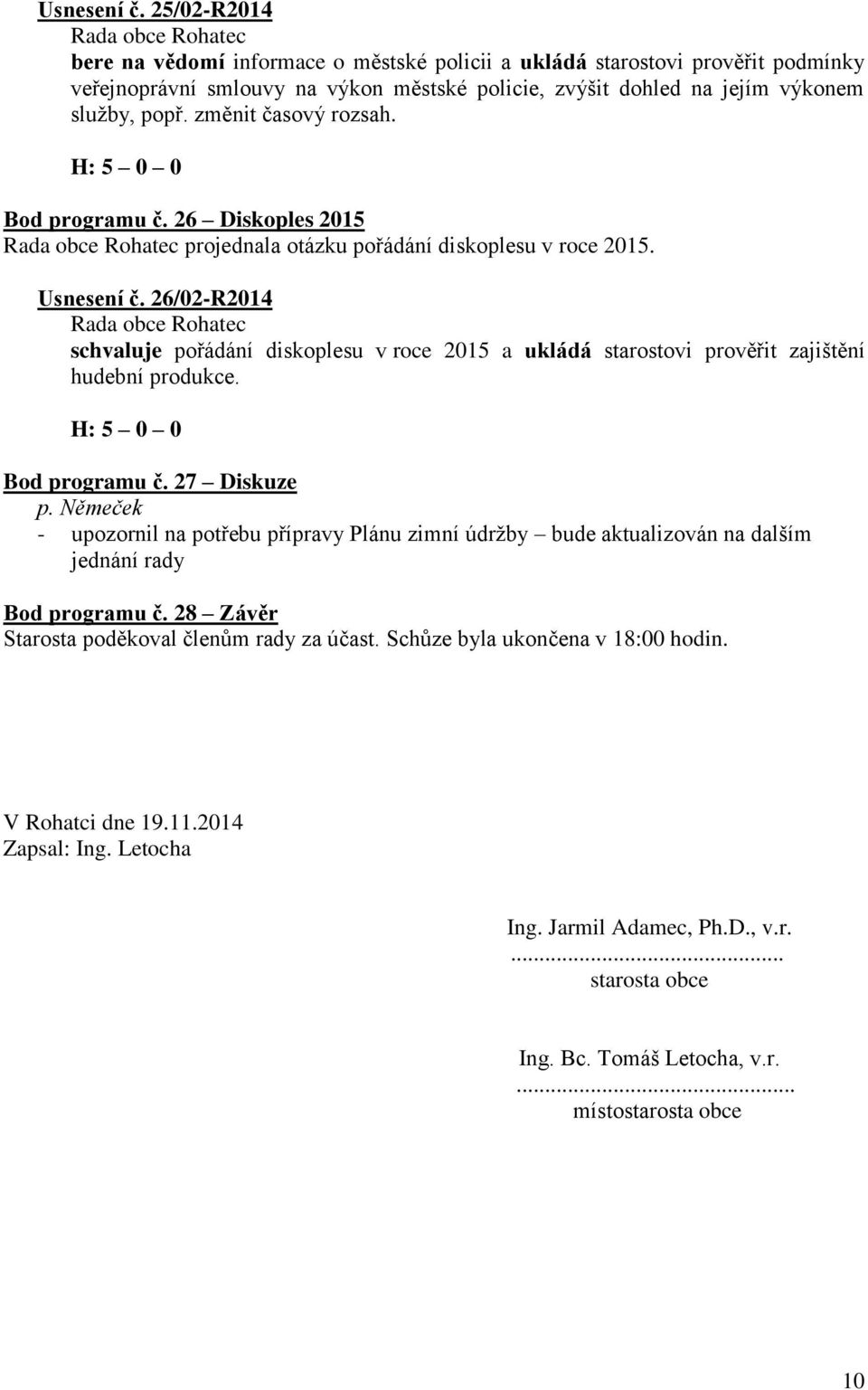 26/02-R2014 schvaluje pořádání diskoplesu v roce 2015 a ukládá starostovi prověřit zajištění hudební produkce. Bod programu č. 27 Diskuze p.