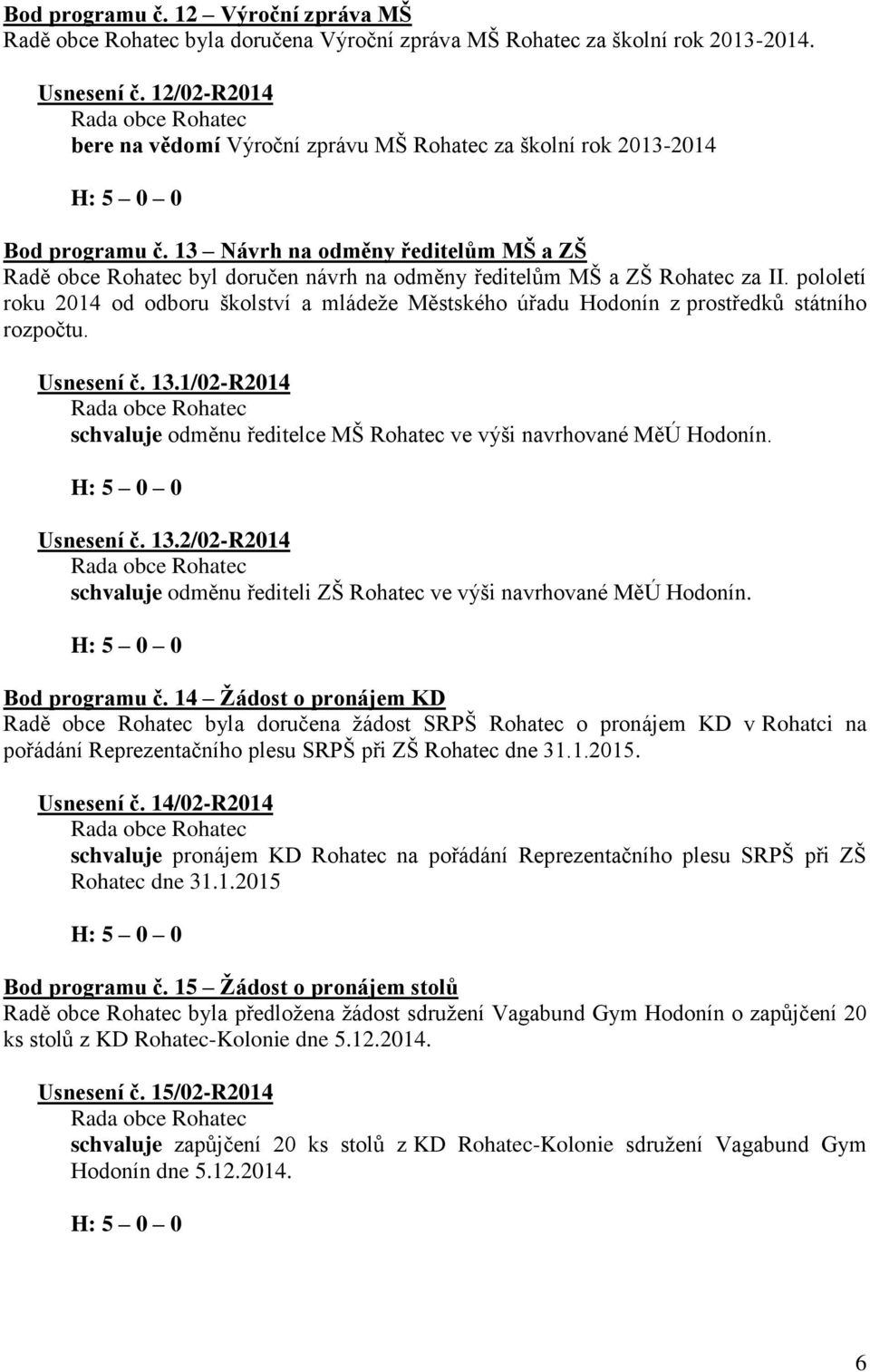 13 Návrh na odměny ředitelům MŠ a ZŠ Radě obce Rohatec byl doručen návrh na odměny ředitelům MŠ a ZŠ Rohatec za II.