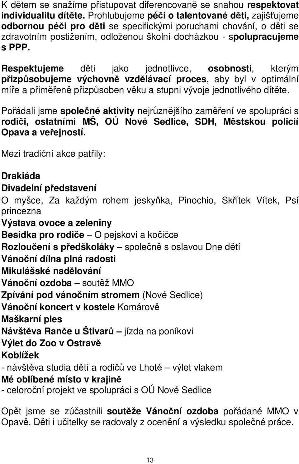 pizpsoben vku a stupni vývoje jednotlivého dítte Poádali jsme spolené aktivity nejrznjšího zamení ve spolupráci s rodii, ostatními MŠ, OÚ Nové Sedlice, SDH, Mstskou policií Opava a veejností Mezi