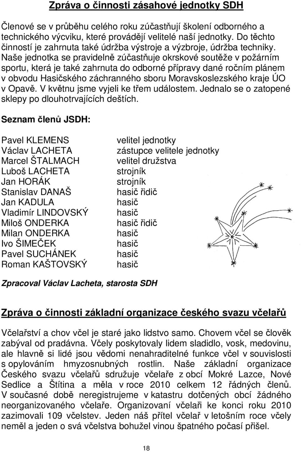 sboru Moravskoslezského kraje ÚO v Opav V kvtnu jsme vyjeli ke tem událostem Jednalo se o zatopené sklepy po dlouhotrvajících deštích Seznam len JSDH: Pavel KLEMENS Václav LACHETA Marcel ŠTALMACH