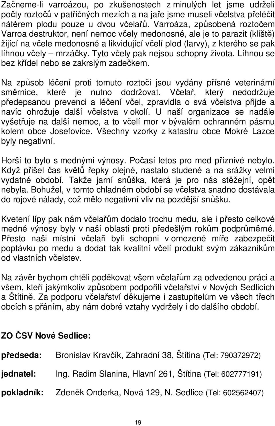 Líhnou se bez kídel nebo se zakrslým zadekem Na zpsob léení proti tomuto roztoi jsou vydány písné veterinární smrnice, které je nutno dodržovat Vela, který nedodržuje pedepsanou prevenci a léení vel,