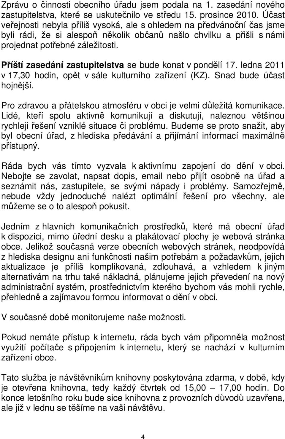 zaízení (KZ) Snad bude úast hojnjší Pro zdravou a pátelskou atmosféru v obci je velmi dležitá komunikace Lidé, kteí spolu aktivn komunikují a diskutují, naleznou vtšinou rychleji ešení vzniklé