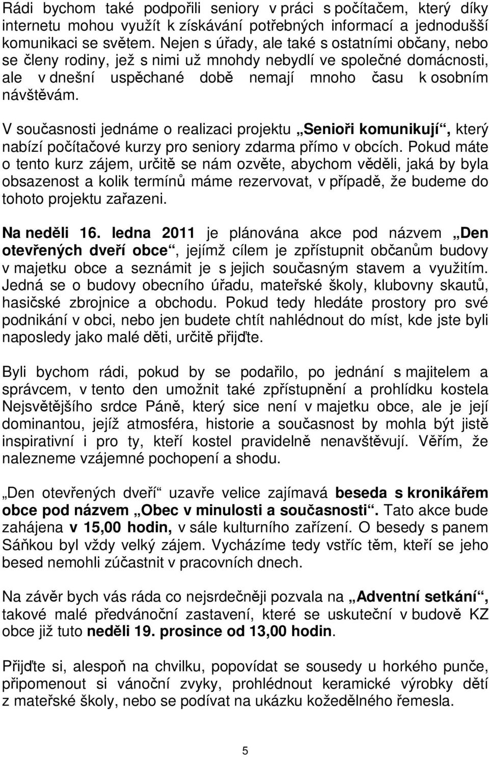 nabízí poítaové kurzy pro seniory zdarma pímo v obcích Pokud máte o tento kurz zájem, urit se nám ozvte, abychom vdli, jaká by byla obsazenost a kolik termín máme rezervovat, v pípad, že budeme do