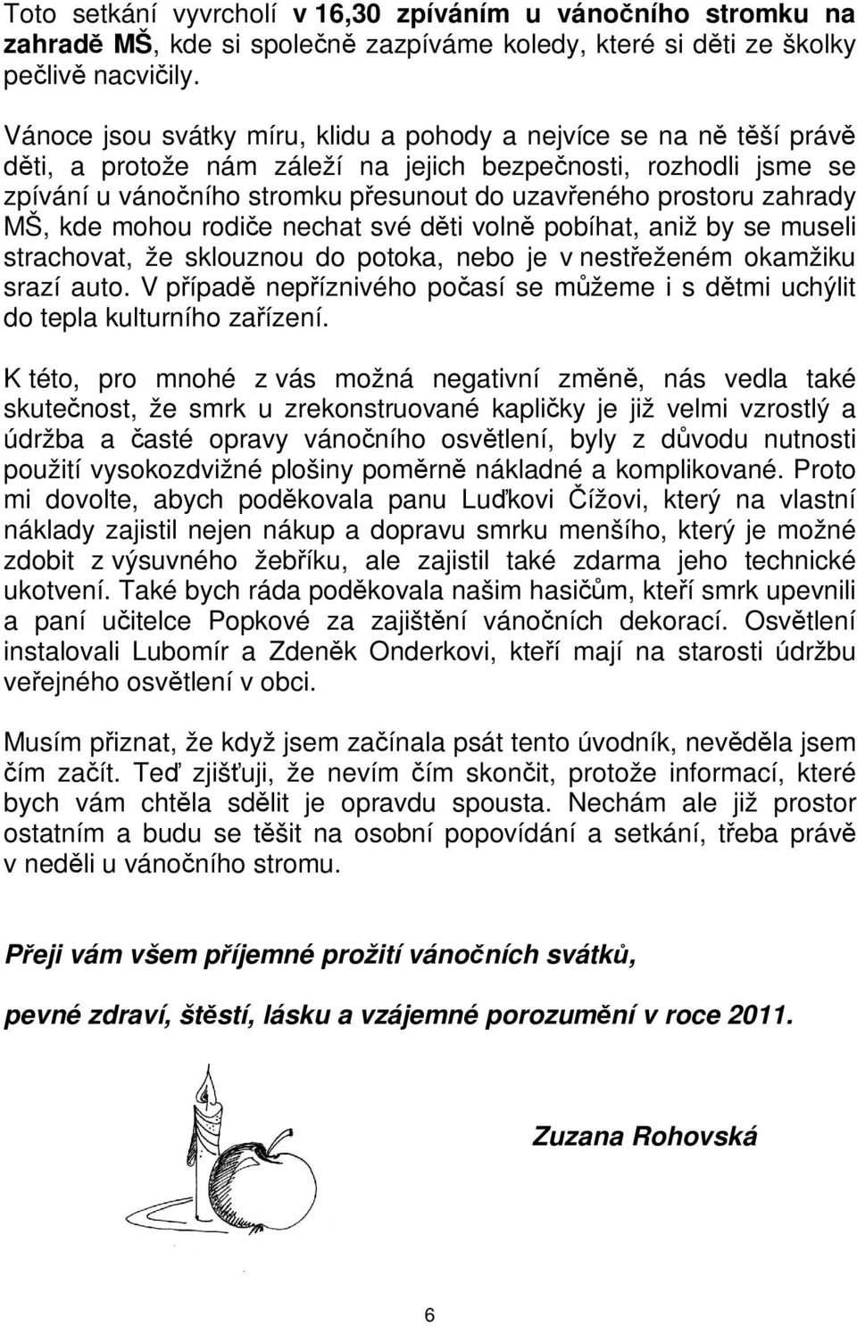 se museli strachovat, že sklouznou do potoka, nebo je v nesteženém okamžiku srazí auto V pípad nepíznivého poasí se mžeme i s dtmi uchýlit do tepla kulturního zaízení K této, pro mnohé z vás možná