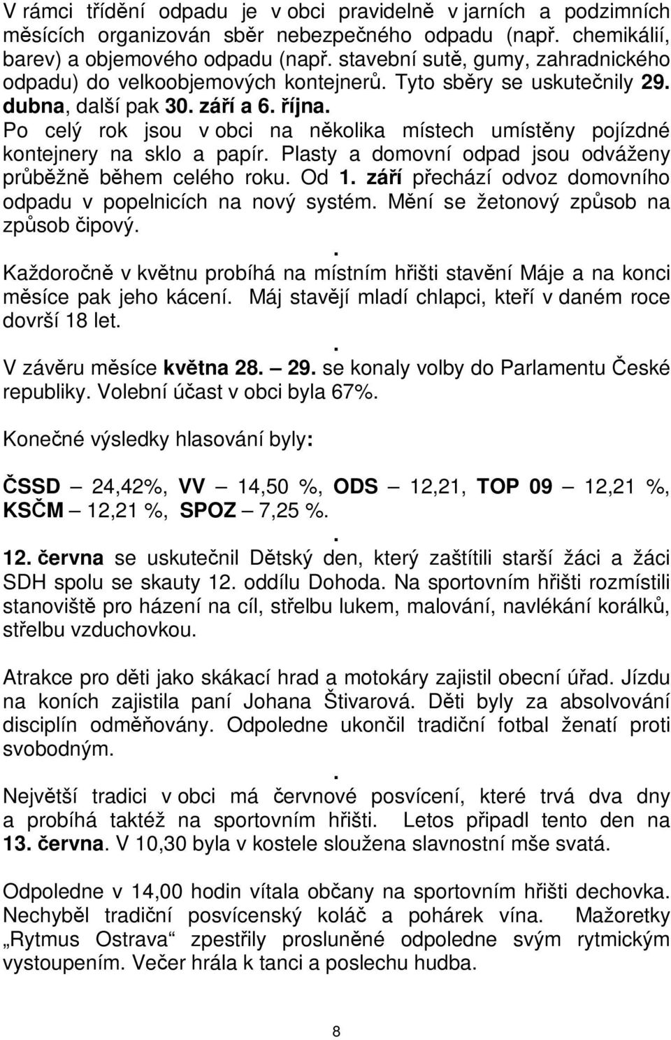 jsou odváženy prbžn bhem celého roku Od 1 záí pechází odvoz domovního odpadu v popelnicích na nový systém Mní se žetonový zpsob na zpsob ipový Každoron v kvtnu probíhá na místním hišti stavní Máje a