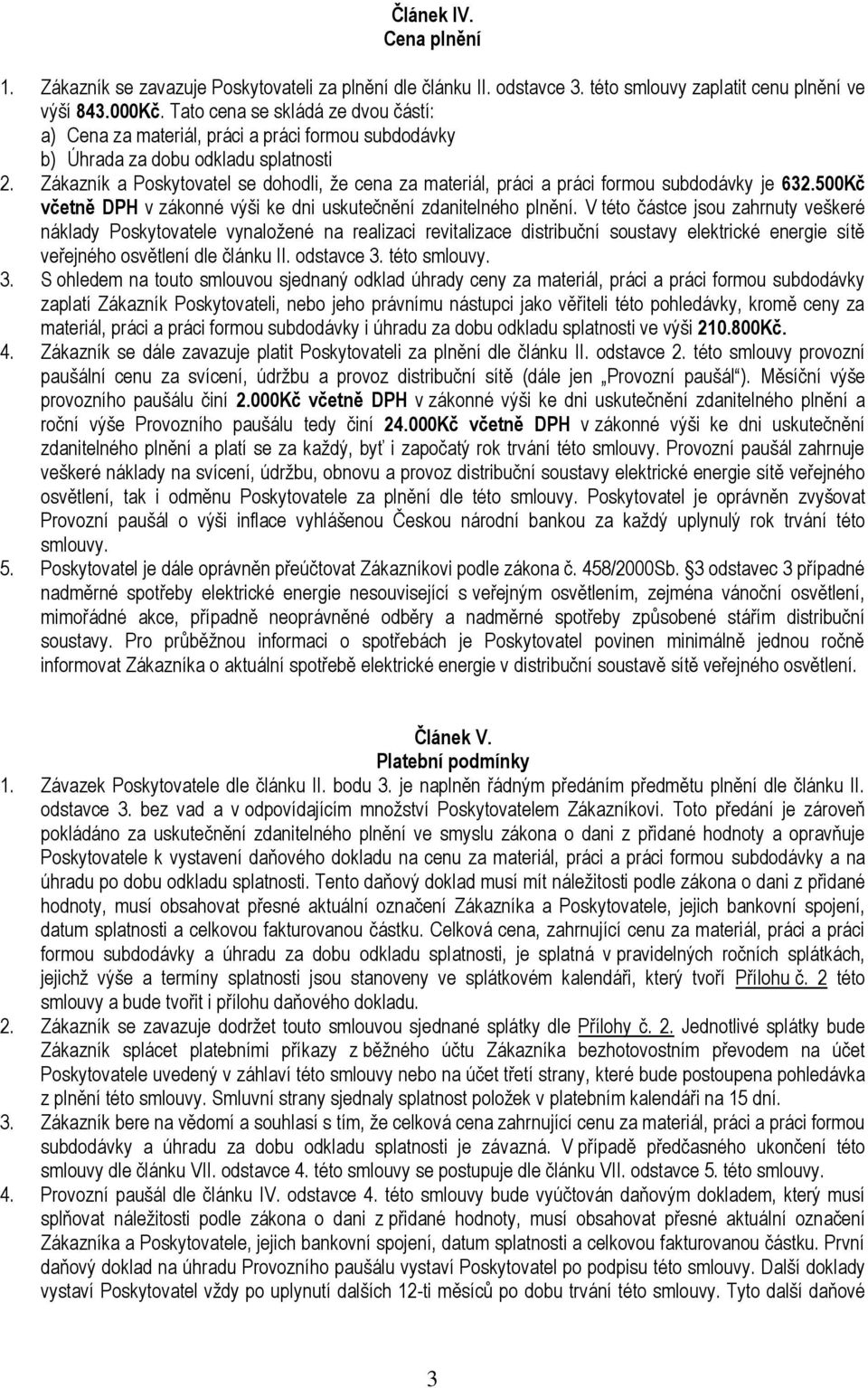 Zákazník a Pskytvatel se dhdli, že cena za materiál, práci a práci frmu subddávky je 632.500Kč včetně DPH v záknné výši ke dni uskutečnění zdanitelnéh plnění.