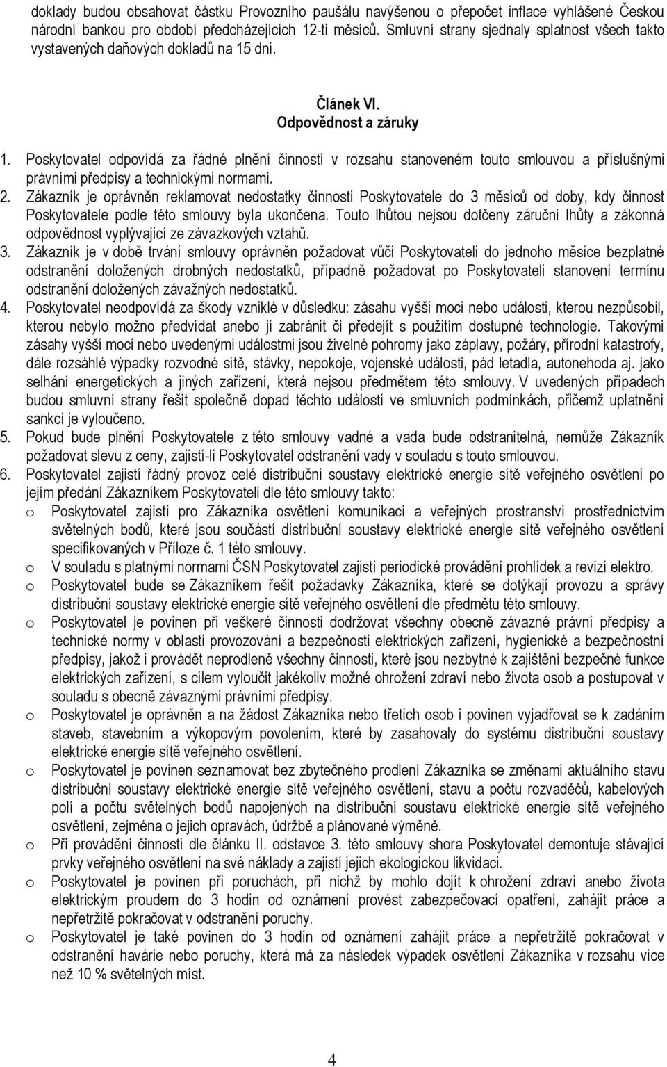 Pskytvatel dpvídá za řádné plnění činnstí v rzsahu stanveném tut smluvu a příslušnými právními předpisy a technickými nrmami. 2.