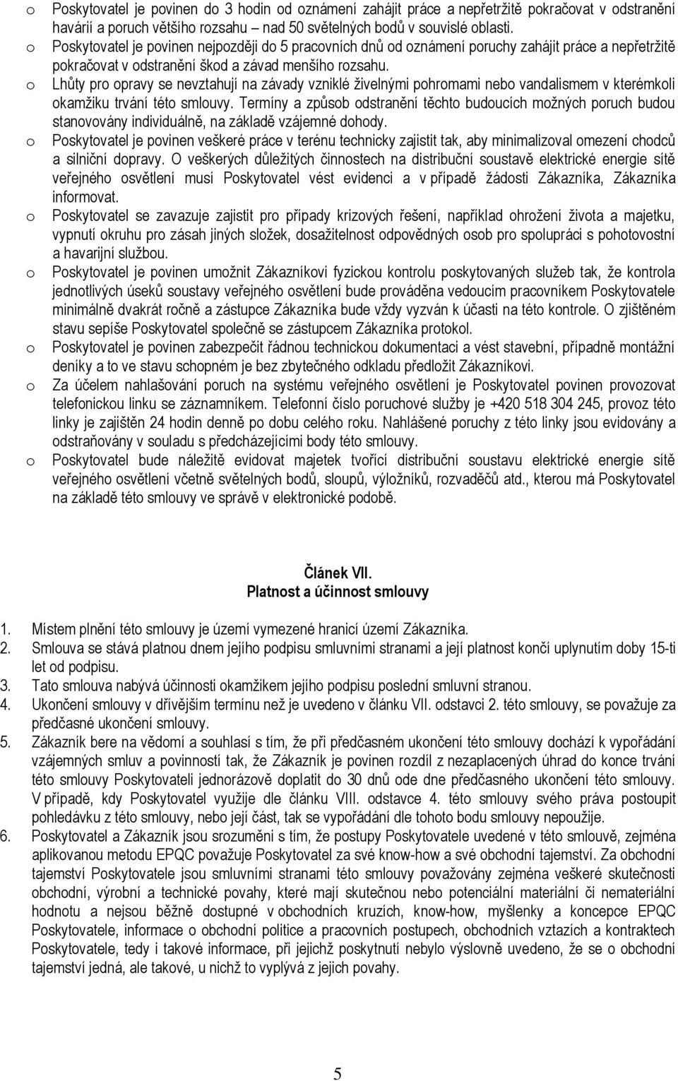 Lhůty pr pravy se nevztahují na závady vzniklé živelnými phrmami neb vandalismem v kterémkli kamžiku trvání tét smluvy.