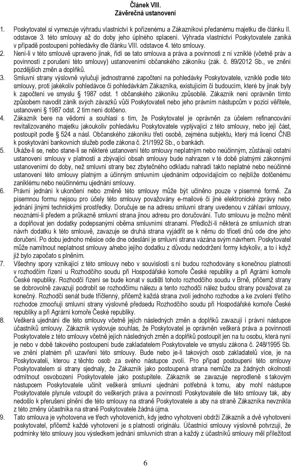 Není-li v tét smluvě upraven jinak, řídí se tat smluva a práva a pvinnsti z ní vzniklé (včetně práv a pvinnstí z prušení tét smluvy) ustanveními bčanskéh zákníku (zák. č. 89/2012 Sb.
