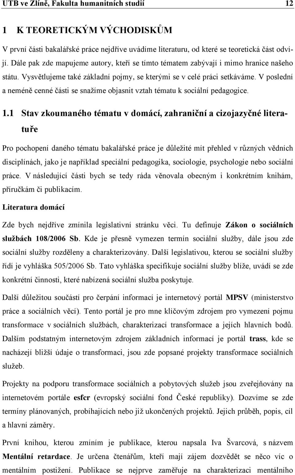 V poslední a neméně cenné části se snažíme objasnit vztah tématu k sociální pedagogice. 1.