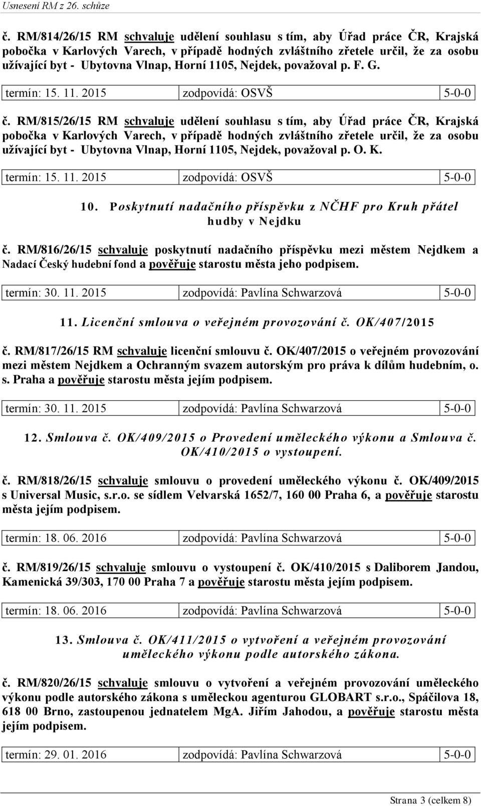 RM/815/26/15 RM schvaluje udělení souhlasu s tím, aby Úřad práce ČR, Krajská pobočka v Karlových Varech, v případě hodných zvláštního zřetele určil, že za osobu užívající byt - Ubytovna Vlnap, Horní