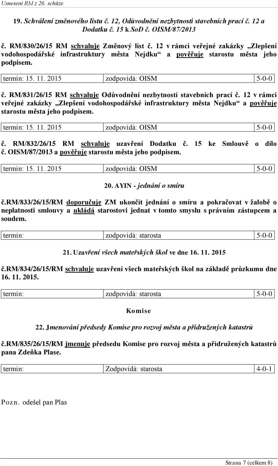 12 v rámci veřejné zakázky Zlepšení vodohospodářské infrastruktury města Nejdku a pověřuje starostu města jeho podpisem. č. RM/832/26/15 RM schvaluje uzavření Dodatku č. 15 ke Smlouvě o dílo č.