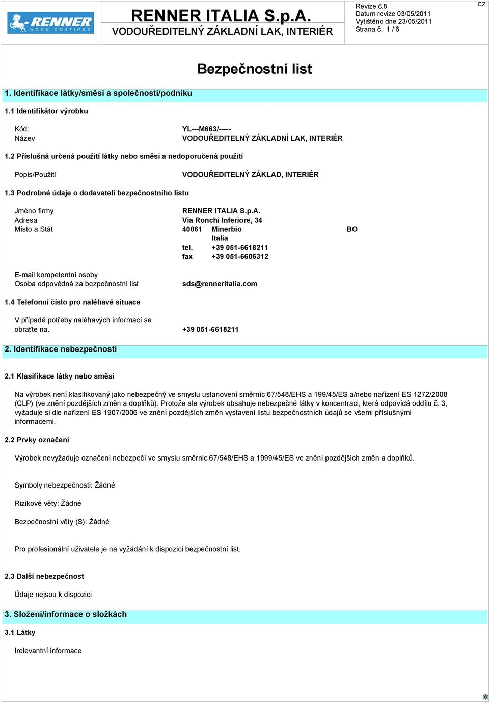 +39 051-6618211 fax +39 051-6606312 E-mail kompetentní osoby Osoba odpovědná za bezpečnostní list sds@renneritalia.com 1.