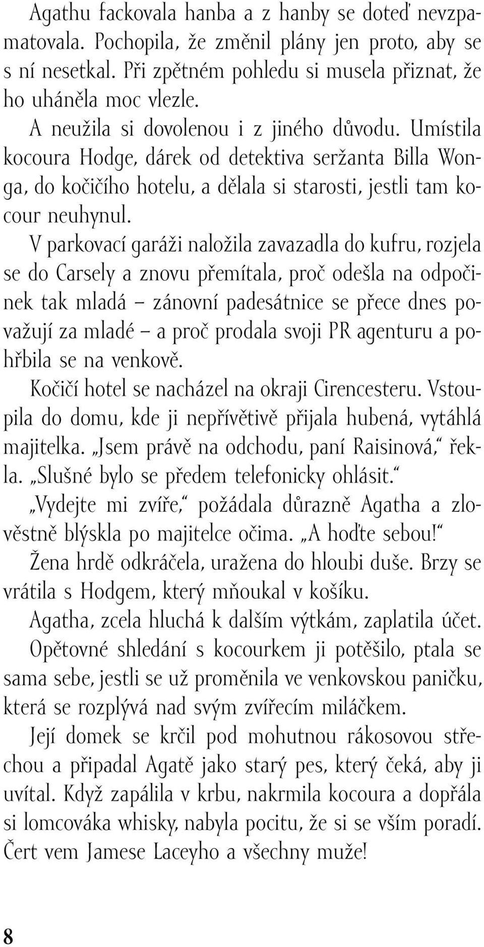 V parkovací garáži naložila zavazadla do kufru, rozjela se do Carsely a znovu přemítala, proč odešla na odpočinek tak mladá zánovní padesátnice se přece dnes považují za mladé a proč prodala svoji PR