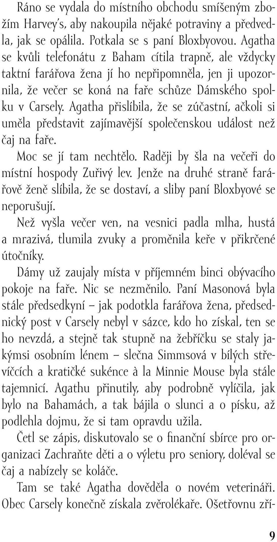 Agatha přislíbila, že se zúčastní, ačkoli si uměla představit zajímavější společenskou událost než čaj na faře. Moc se jí tam nechtělo. Raději by šla na večeři do místní hospody Zuřivý lev.