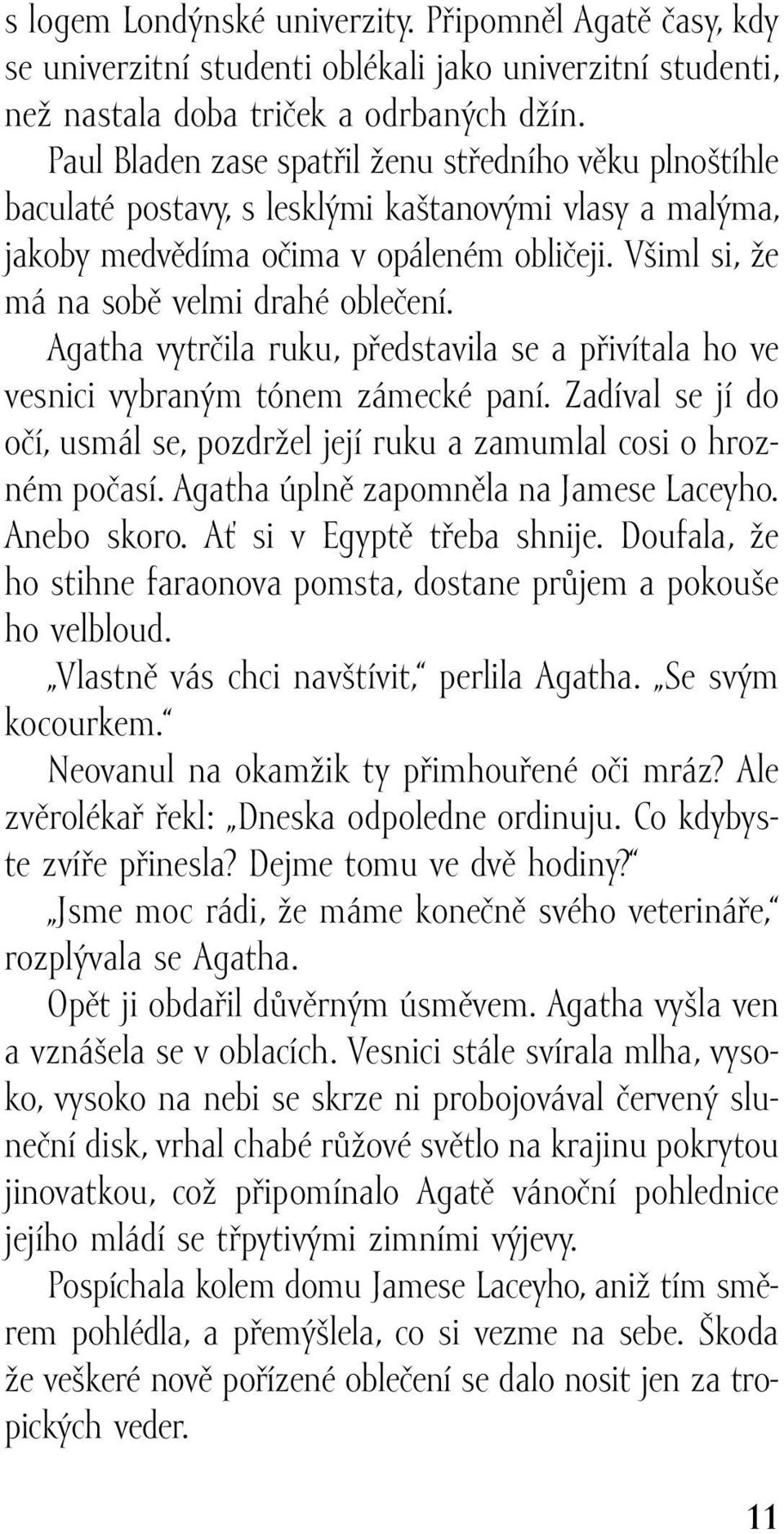 Všiml si, že má na sobě velmi drahé oblečení. Agatha vytrčila ruku, představila se a přivítala ho ve vesnici vybraným tónem zámecké paní.