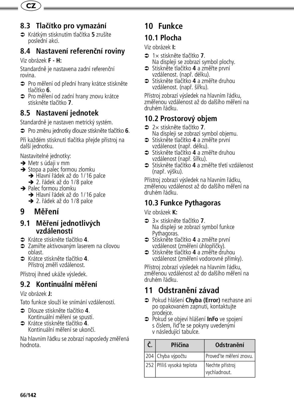 Pro změnu jednotky dlouze stiskněte tlačítko 6. Při každém stisknutí tlačítka přejde přístroj na další jednotku.