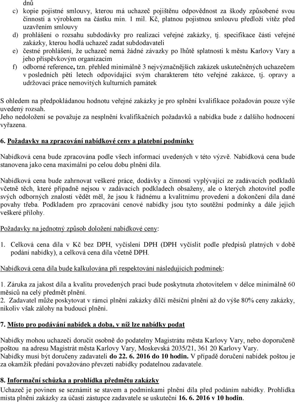 specifikace části veřejné zakázky, kterou hodlá uchazeč zadat subdodavateli e) čestné prohlášení, že uchazeč nemá žádné závazky po lhůtě splatnosti k městu Karlovy Vary a jeho příspěvkovým