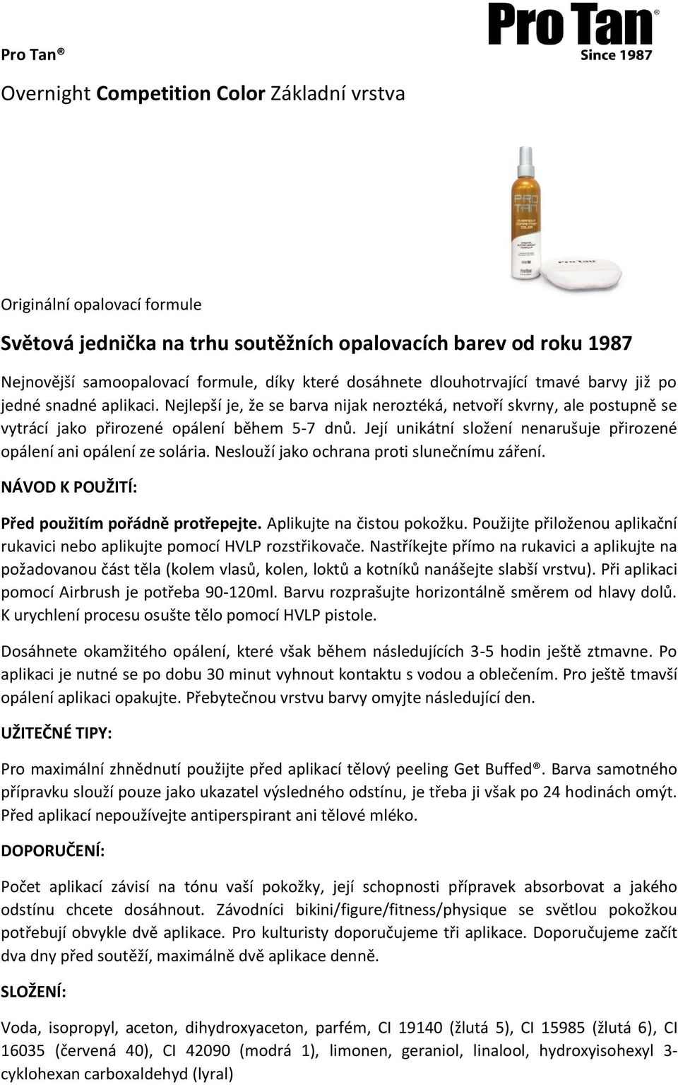 Její unikátní složení nenarušuje přirozené opálení ani opálení ze solária. Neslouží jako ochrana proti slunečnímu záření. Před použitím pořádně protřepejte. Aplikujte na čistou pokožku.