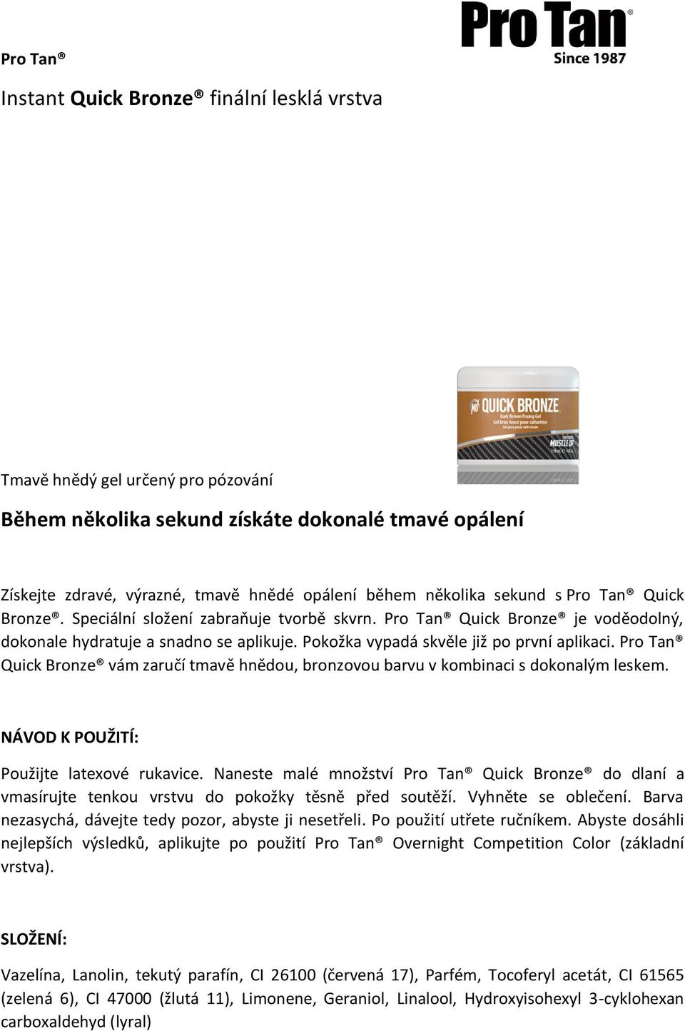 Pokožka vypadá skvěle již po první aplikaci. Pro Tan Quick Bronze vám zaručí tmavě hnědou, bronzovou barvu v kombinaci s dokonalým leskem. Použijte latexové rukavice.