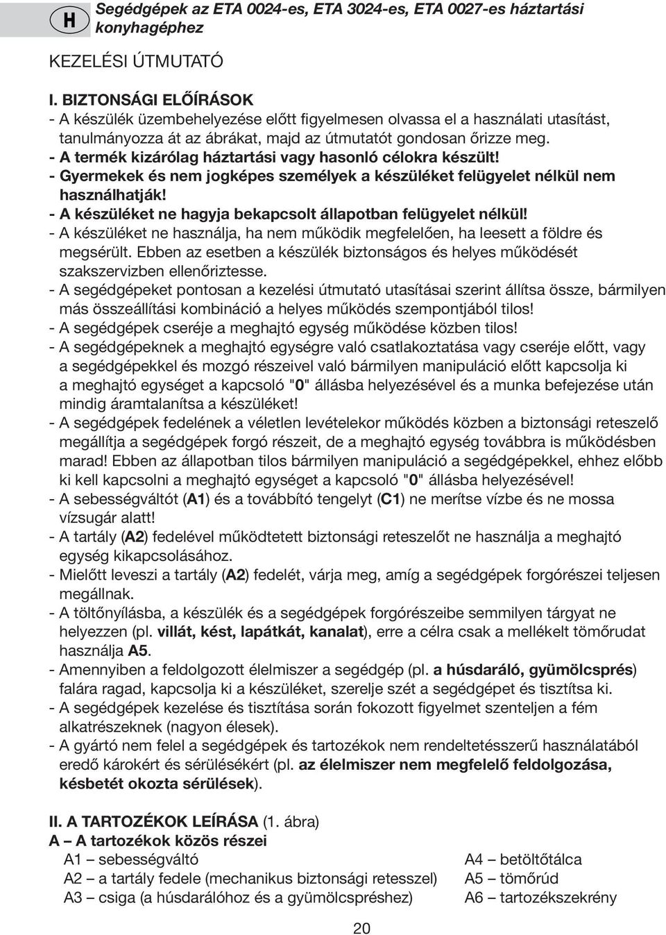 - A termék kizárólag háztartási vagy hasonló célokra készült! - Gyermekek és nem jogképes személyek a készüléket felügyelet nélkül nem használhatják!