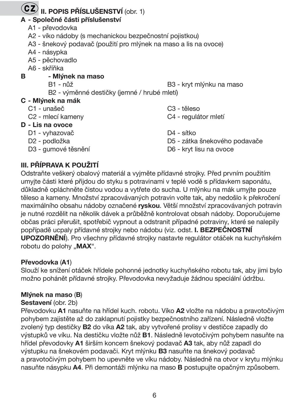 pěchovadlo A6 - skříňka B - Mlýnek na maso B1 - nůž B3 - kryt mlýnku na maso B2 - výměnné destičky (jemné / hrubé mletí) C - Mlýnek na mák C1 - unašeč C3 - těleso C2 - mlecí kameny C4 - regulátor