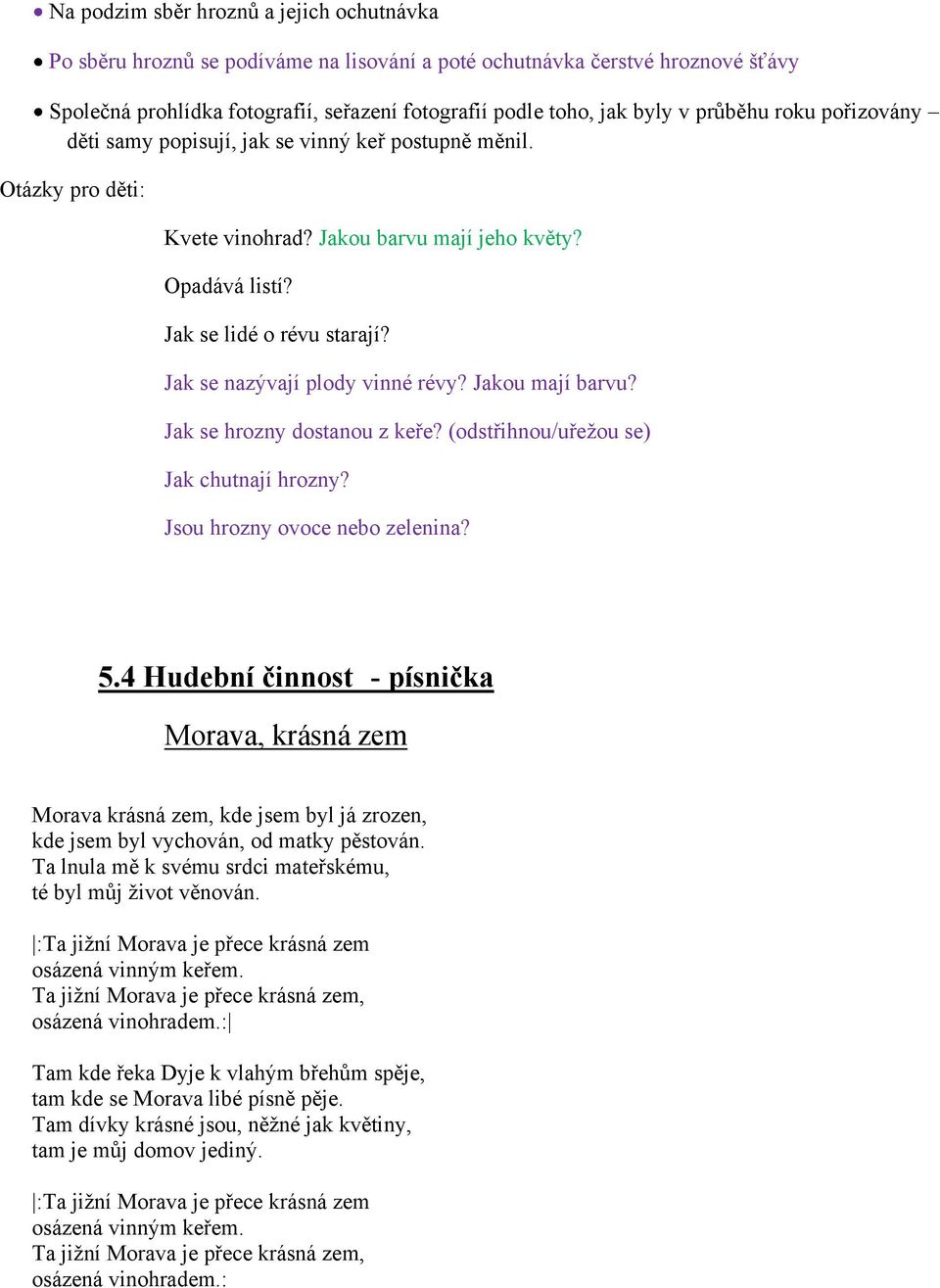 Jak se nazývají plody vinné révy? Jakou mají barvu? Jak se hrozny dostanou z keře? (odstřihnou/uřežou se) Jak chutnají hrozny? Jsou hrozny ovoce nebo zelenina? 5.