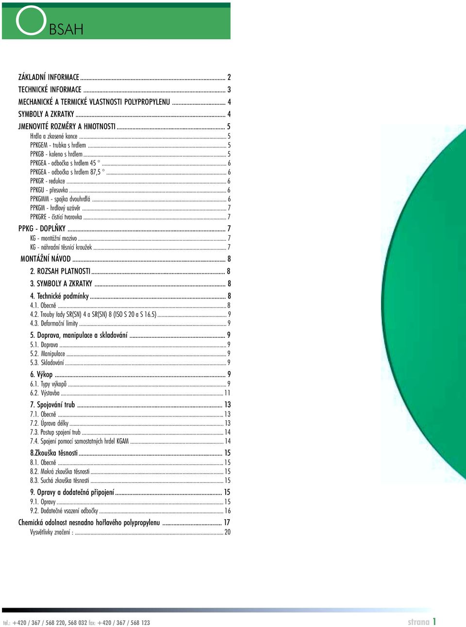 .. 6 PPKGM - hrdlový uzávěr... 7 PPKGRE - čistící tvarovka... 7 PPKG - DOPLŇKY... 7 KG - montážní mazivo... 7 KG - náhradní těsnící kroužek... 7 MONTÁŽNÍ NÁVOD... 8 2. ROZSAH PLATNOSTI... 8 3.