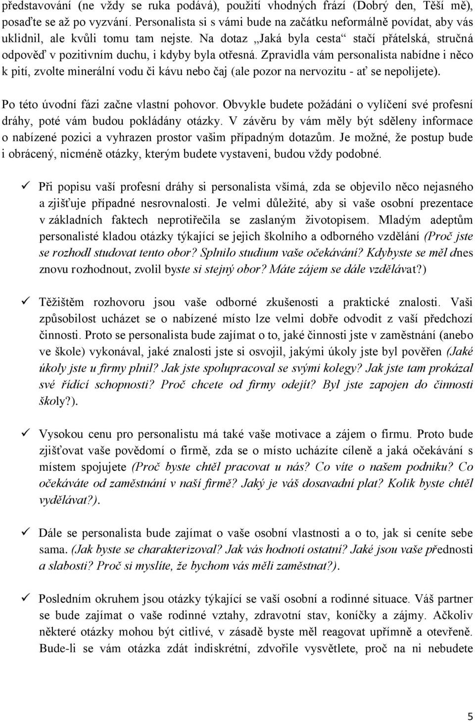 Na dotaz Jaká byla cesta stačí přátelská, stručná odpověď v pozitivním duchu, i kdyby byla otřesná.