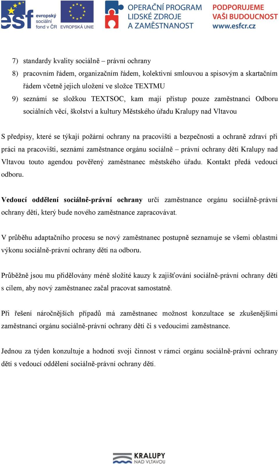 ochraně zdraví při práci na pracovišti, seznámí zaměstnance orgánu sociálně právní ochrany dětí Kralupy nad Vltavou touto agendou pověřený zaměstnanec městského úřadu. Kontakt předá vedoucí odboru.