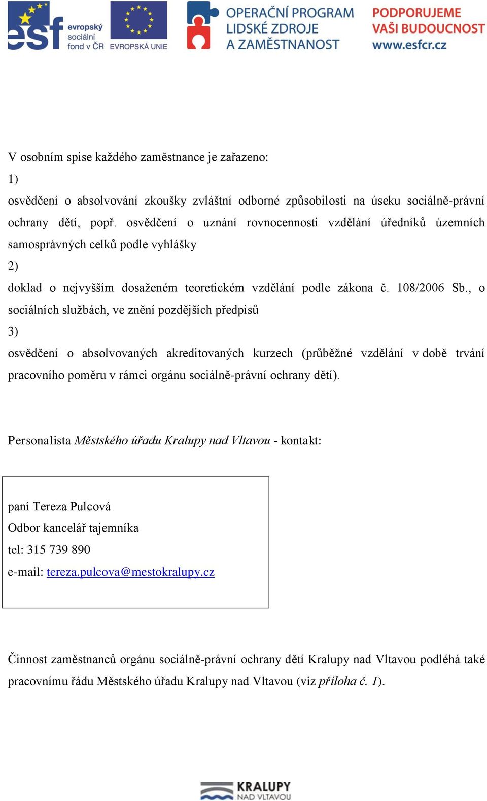 , o sociálních službách, ve znění pozdějších předpisů 3) osvědčení o absolvovaných akreditovaných kurzech (průběžné vzdělání v době trvání pracovního poměru v rámci orgánu sociálně-právní ochrany