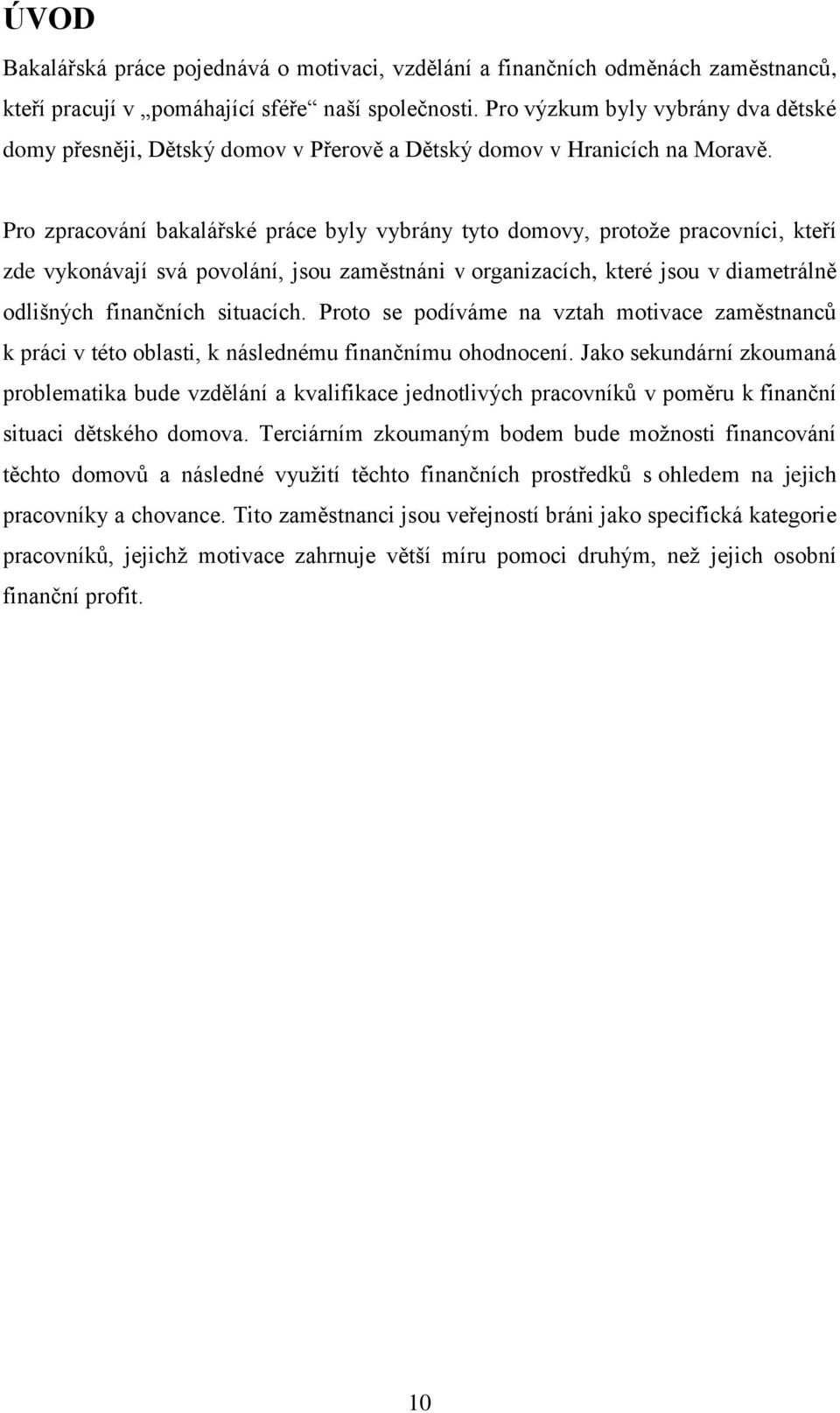 Pro zpracování bakalářské práce byly vybrány tyto domovy, protože pracovníci, kteří zde vykonávají svá povolání, jsou zaměstnáni v organizacích, které jsou v diametrálně odlišných finančních