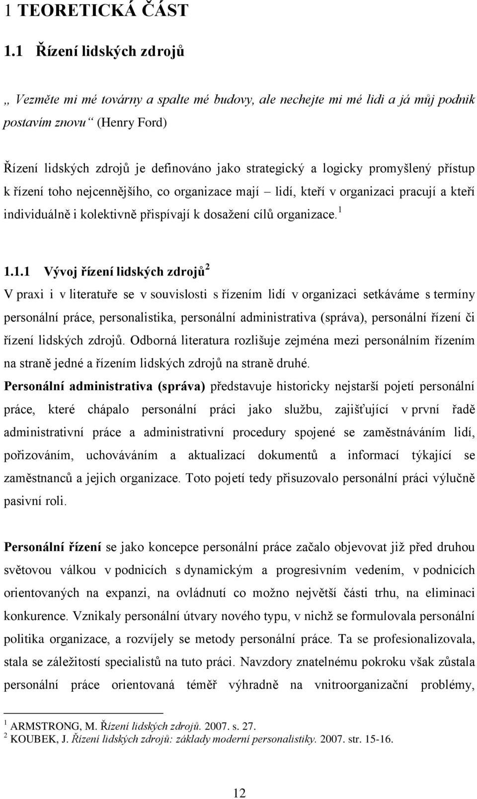 promyšlený přístup k řízení toho nejcennějšího, co organizace mají lidí, kteří v organizaci pracují a kteří individuálně i kolektivně přispívají k dosažení cílů organizace. 1 