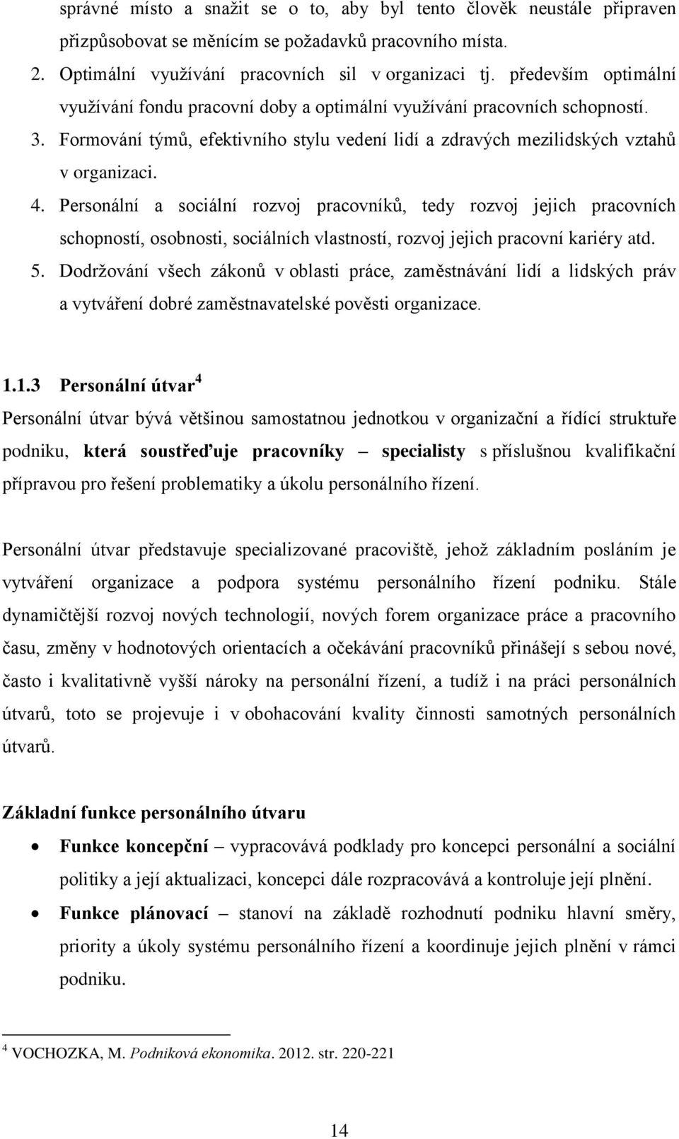 Personální a sociální rozvoj pracovníků, tedy rozvoj jejich pracovních schopností, osobnosti, sociálních vlastností, rozvoj jejich pracovní kariéry atd. 5.