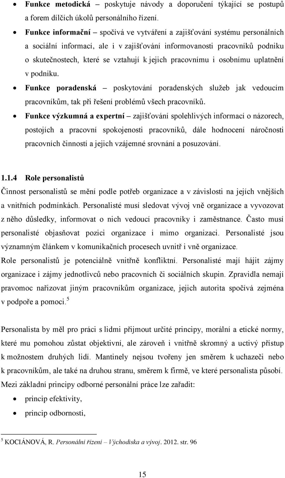 pracovnímu i osobnímu uplatnění v podniku. Funkce poradenská poskytování poradenských služeb jak vedoucím pracovníkům, tak při řešení problémů všech pracovníků.