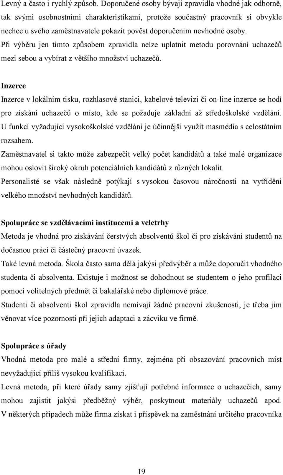 nevhodné osoby. Při výběru jen tímto způsobem zpravidla nelze uplatnit metodu porovnání uchazečů mezi sebou a vybírat z většího množství uchazečů.