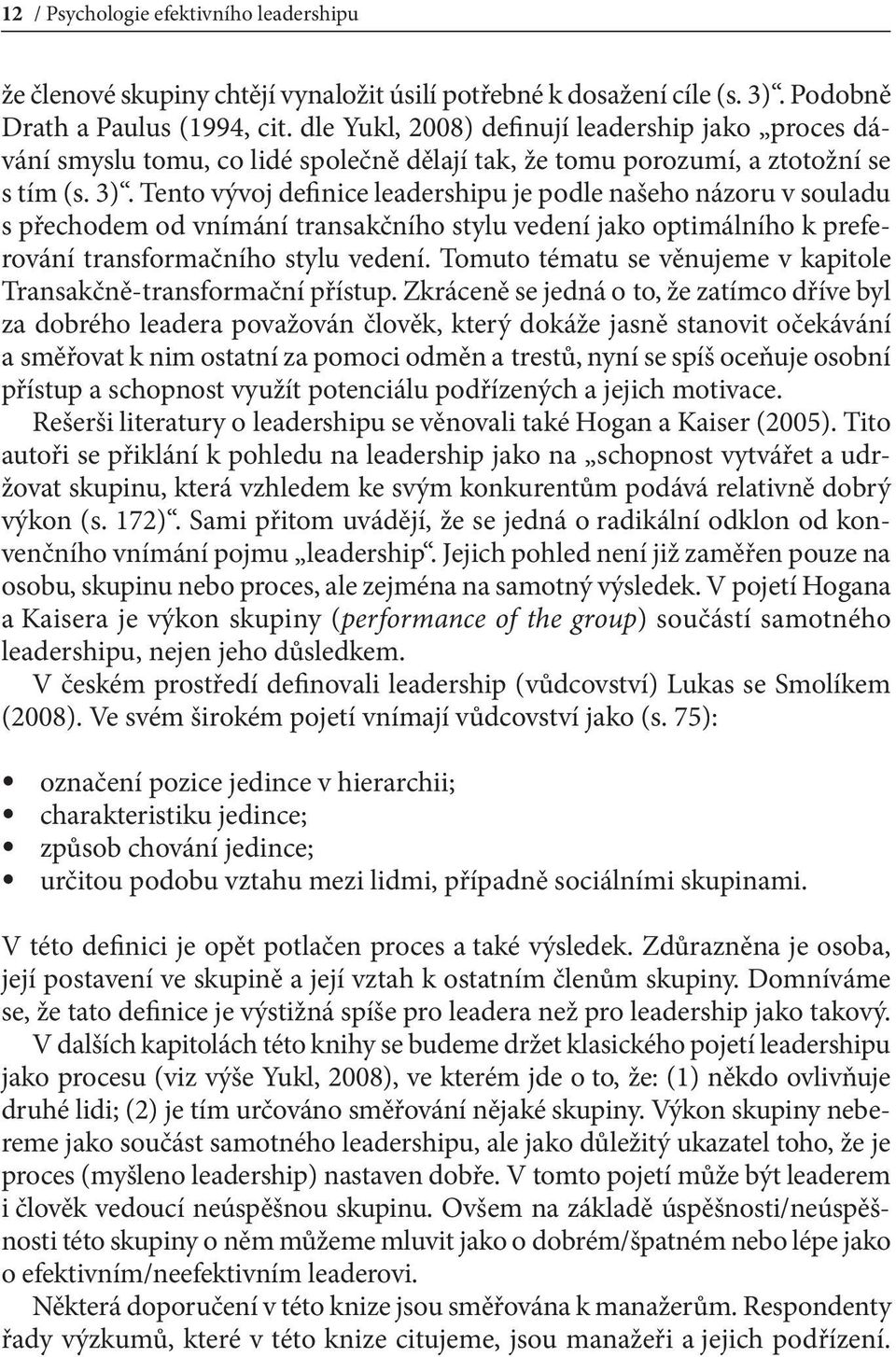 Tento vývoj definice leadershipu je podle našeho názoru v souladu s přechodem od vnímání transakčního stylu vedení jako optimálního k preferování transformačního stylu vedení.