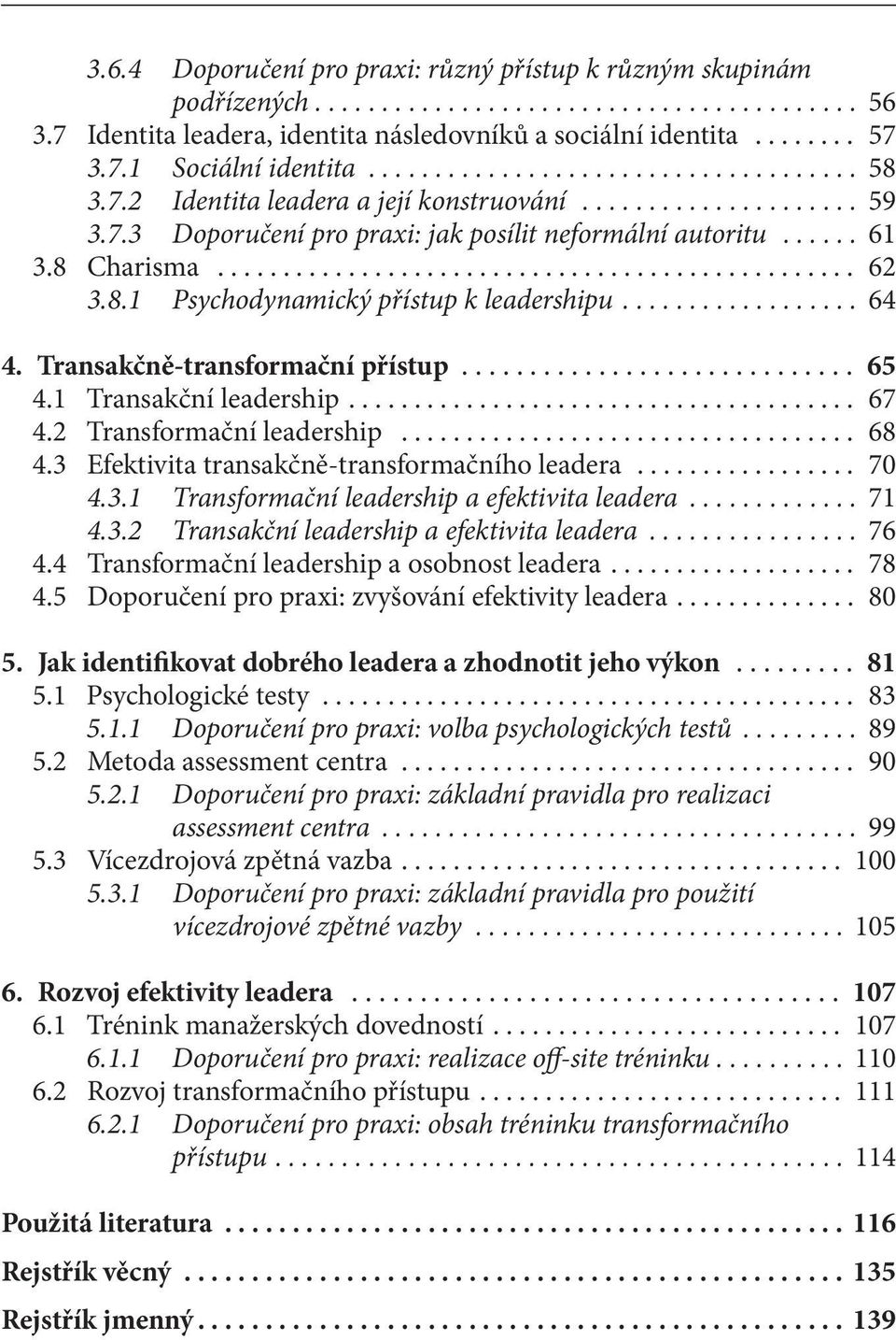 1 Transakční leadership... 67 4.2 Transformační leadership... 68 4.3 Efektivita transakčně-trans formačního leadera... 70 4.3.1 Transformační leadership a efektivita leadera... 71 4.3.2 Transakční leadership a efektivita leadera.