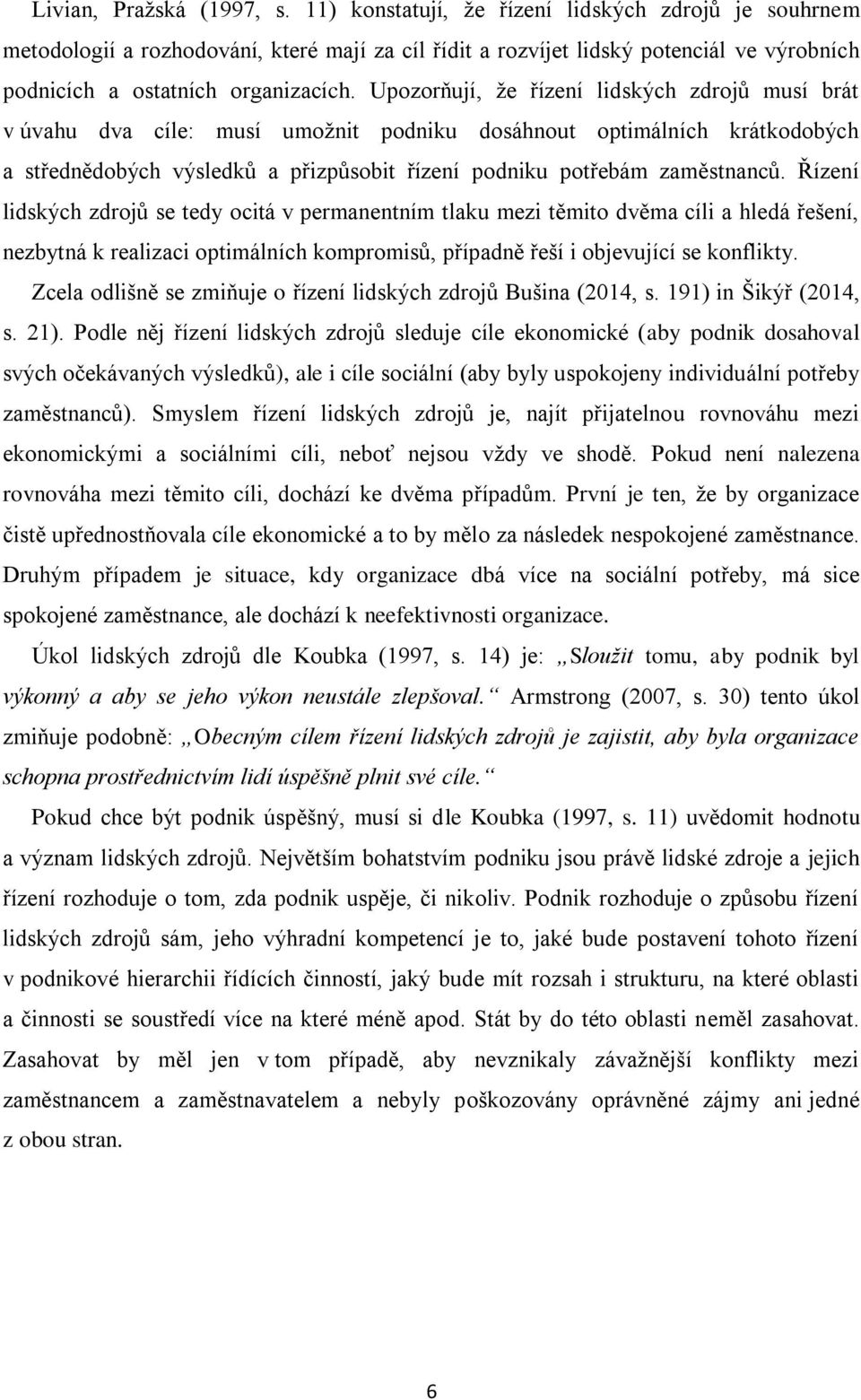 Upozorňují, že řízení lidských zdrojů musí brát v úvahu dva cíle: musí umožnit podniku dosáhnout optimálních krátkodobých a střednědobých výsledků a přizpůsobit řízení podniku potřebám zaměstnanců.