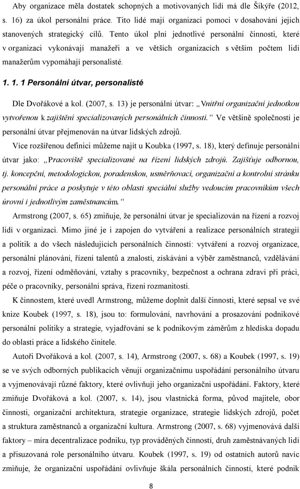 1. 1 Personální útvar, personalisté Dle Dvořákové a kol. (2007, s. 13) je personální útvar: Vnitřní organizační jednotkou vytvořenou k zajištění specializovaných personálních činností.