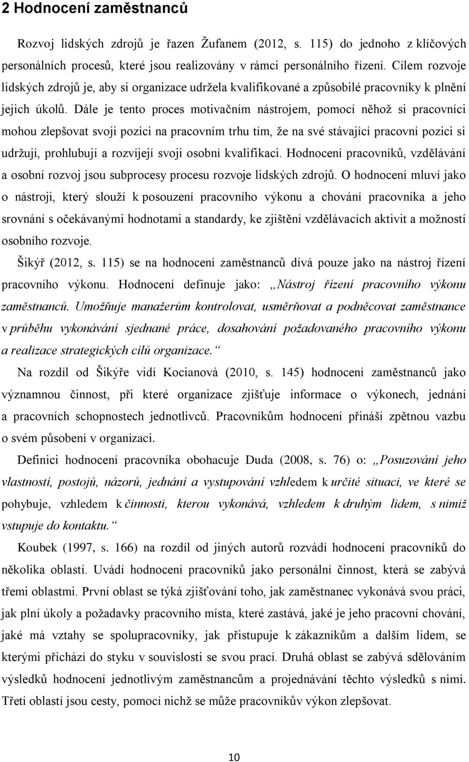 Dále je tento proces motivačním nástrojem, pomocí něhož si pracovníci mohou zlepšovat svoji pozici na pracovním trhu tím, že na své stávající pracovní pozici si udržují, prohlubují a rozvíjejí svoji