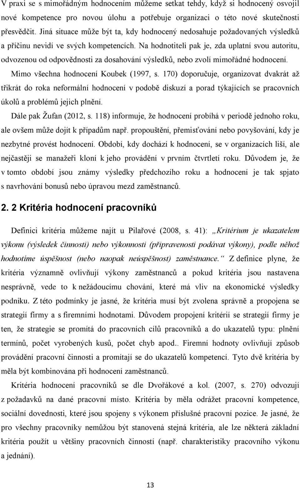 Na hodnotiteli pak je, zda uplatní svou autoritu, odvozenou od odpovědnosti za dosahování výsledků, nebo zvolí mimořádné hodnocení. Mimo všechna hodnocení Koubek (1997, s.